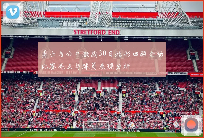 勇士与公牛激战30日精彩回顾全场比赛亮点与球员表现分析