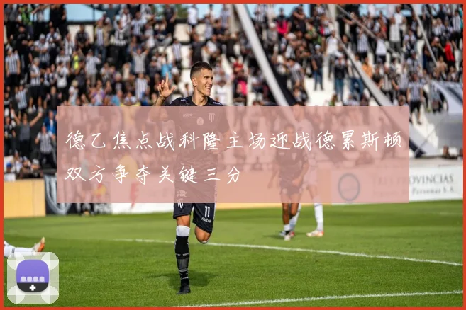 德乙焦点战科隆主场迎战德累斯顿双方争夺关键三分